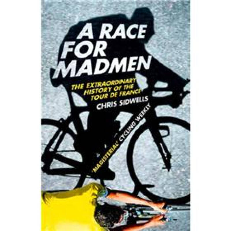 a race for madmen: the extraordinary history of the tour de