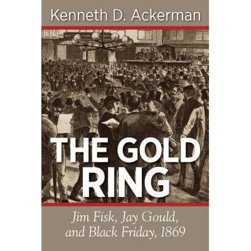 the gold ring: jim fisk, jay gould, and .