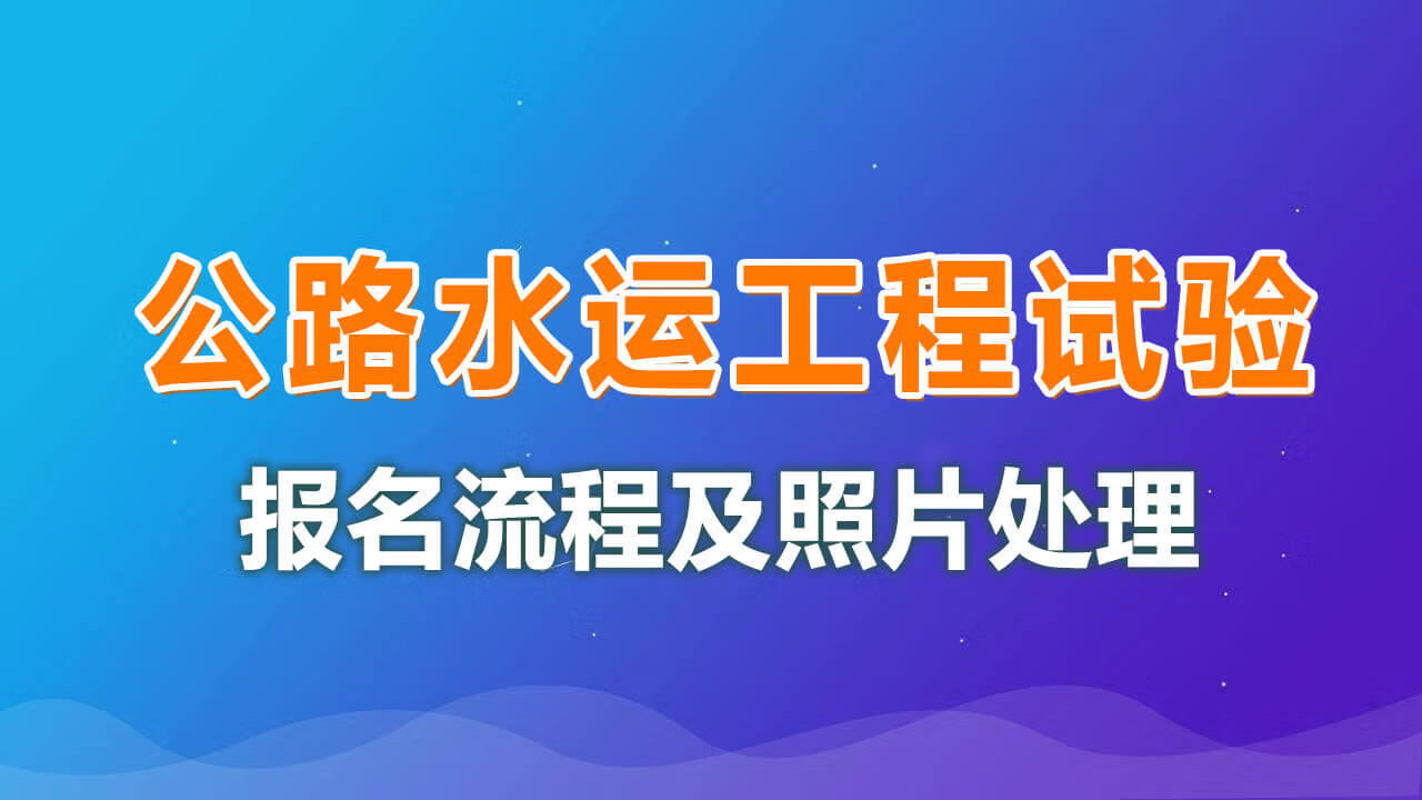 公路水运工程试验检测资格考试 报名流程及照片要求处理方法