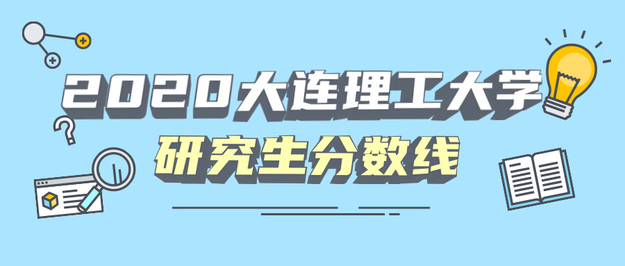 大连理工大学研究生分数线2020(大连理工大学考研分数线)