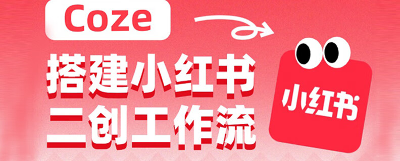 教你如何用字节跳动 Coze 搭建小红书二创工作流