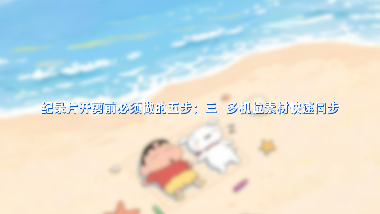 纪录片开剪前必须做的五步:三 多机位素材快速同步