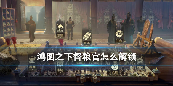 《鸿图之下》解锁督粮官的方法