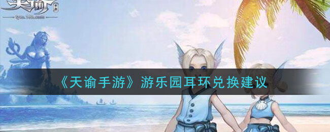 《天谕手游》游乐园耳环兑换建议