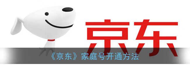 《京东》家庭号开通方法