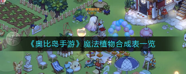 《奥比岛：梦想国度》魔法植物合成表一览