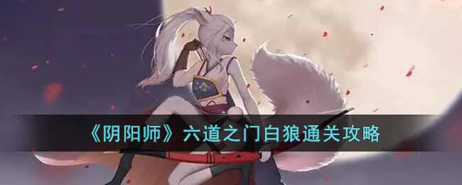 阴阳师六道之门白狼怎么玩