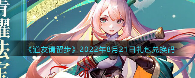 《道友请留步》2022年8月21日礼包兑换码