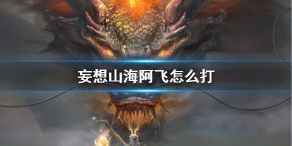 《妄想山海》阿飞怎么打