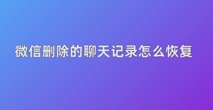 《微信》聊天记录删了怎么恢复找回来