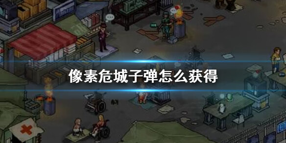 《像素危城》子弹怎么获得