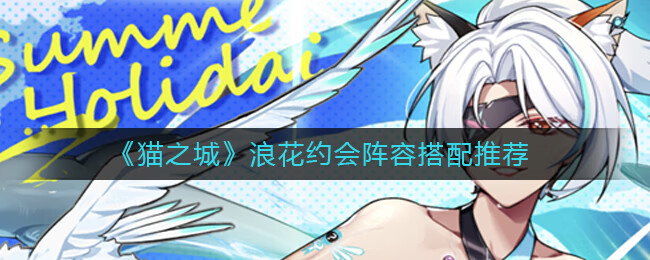 《猫之城》浪花约会阵容搭配推荐