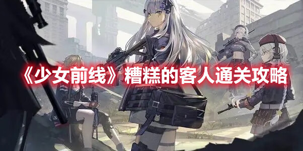 《少女前线》糟糕的客人通关集锦