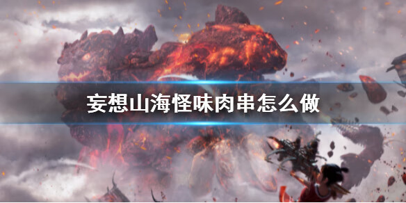 《妄想山海》怪味肉串儿怎么做