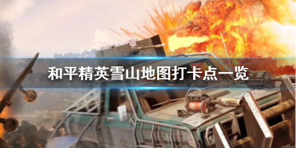 《和平精英》雪山地图打卡点都有哪些