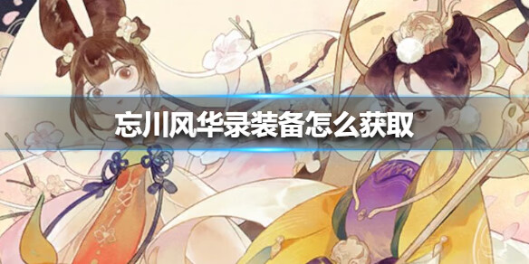 《忘川风华录》装备怎么获取