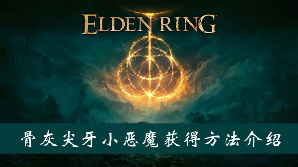 《艾尔登法环》骨灰尖牙小恶魔获得方法介绍
