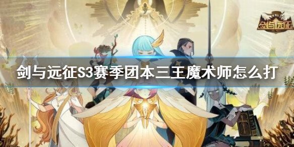 《剑与远征》S3赛季团本三王魔术师怎么打