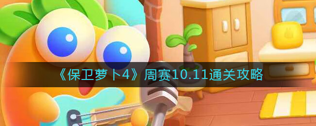 《保卫萝卜4》周赛10.11通关攻略